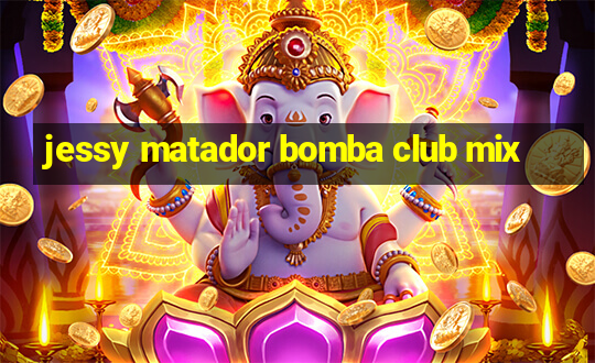 jessy matador bomba club mix