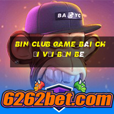 Bin Club Game Bài Chơi Với Bạn Bè