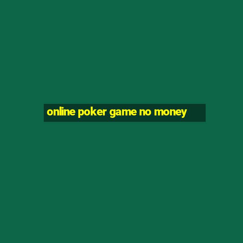 online poker game no money