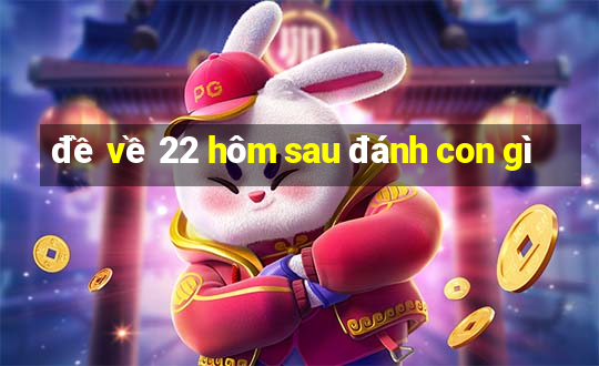 đề về 22 hôm sau đánh con gì