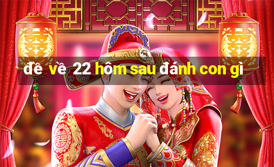 đề về 22 hôm sau đánh con gì