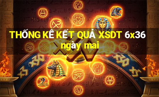 THỐNG KÊ KẾT QUẢ XSDT 6x36 ngày mai