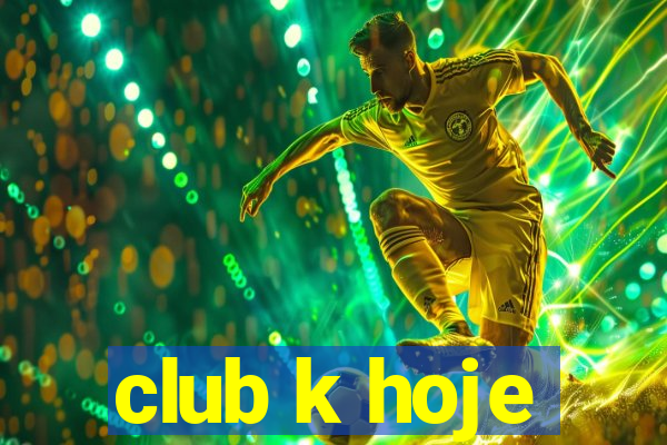 club k hoje