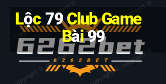 Lộc 79 Club Game Bài 99