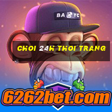 choi 24h thoi trang