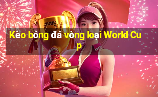 Kèo bóng đá vòng loại World Cup