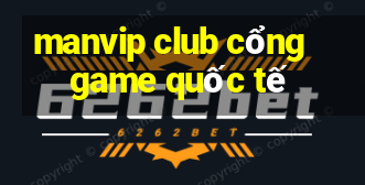 manvip club cổng game quốc tế