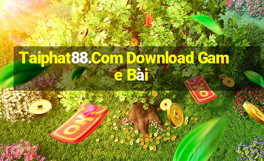 Taiphat88.Com Download Game Bài