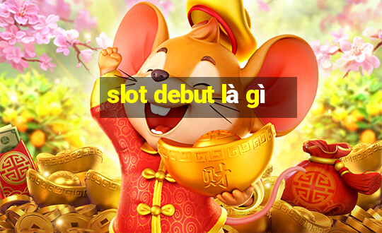 slot debut là gì