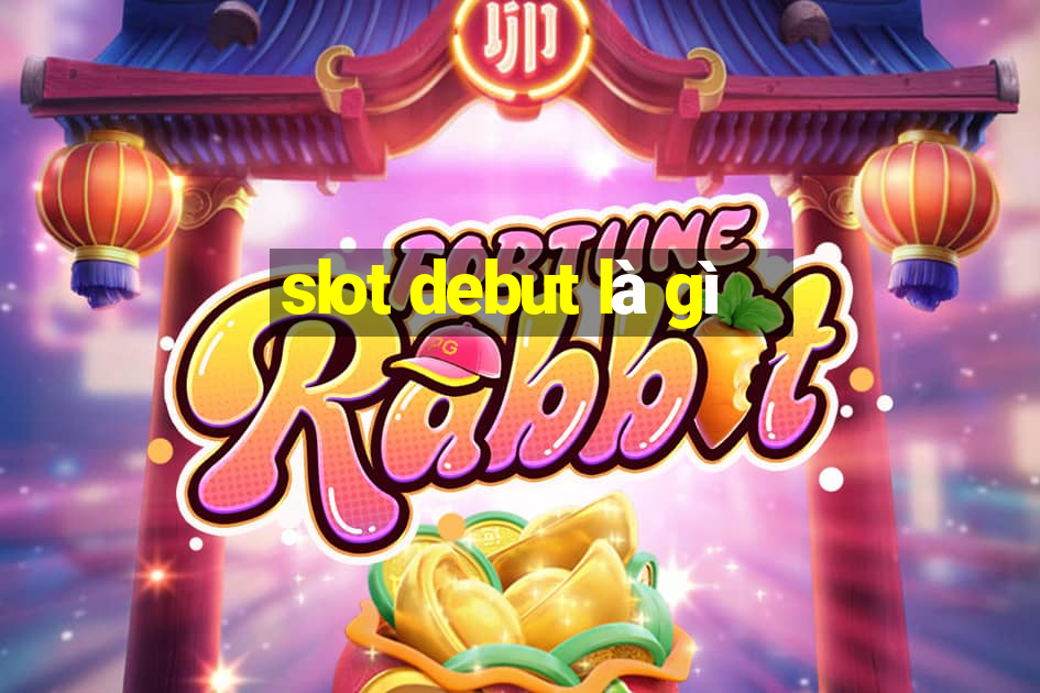 slot debut là gì