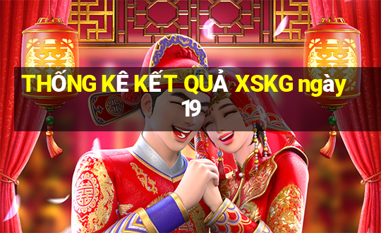 THỐNG KÊ KẾT QUẢ XSKG ngày 19