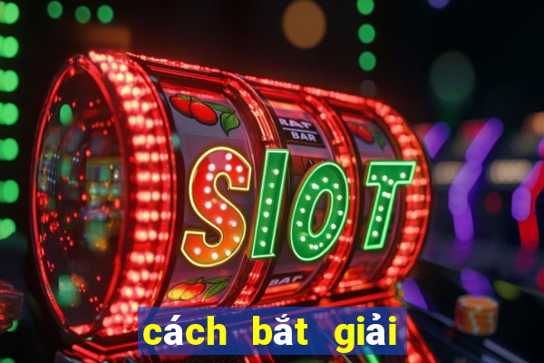 cách bắt giải đặc biệt