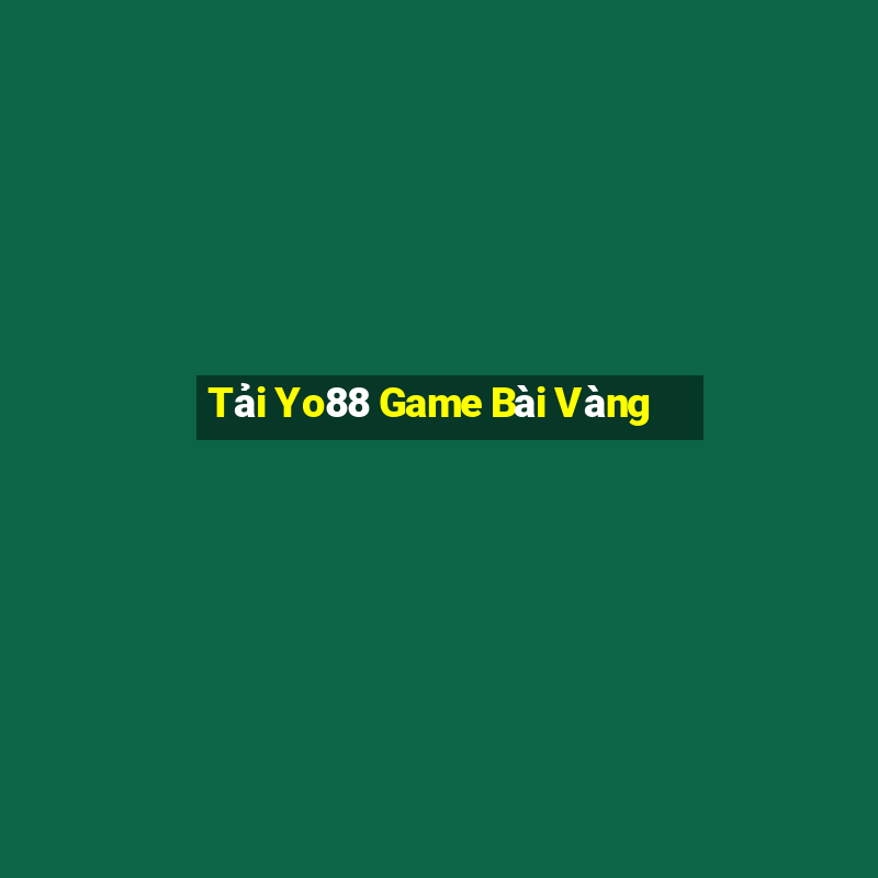 Tải Yo88 Game Bài Vàng