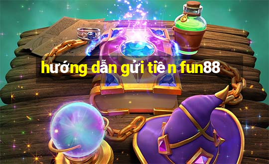 hướng dẫn gửi tiền fun88