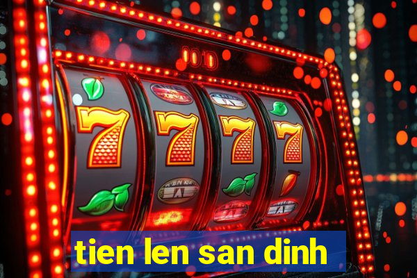 tien len san dinh