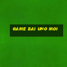 game bai uno moi