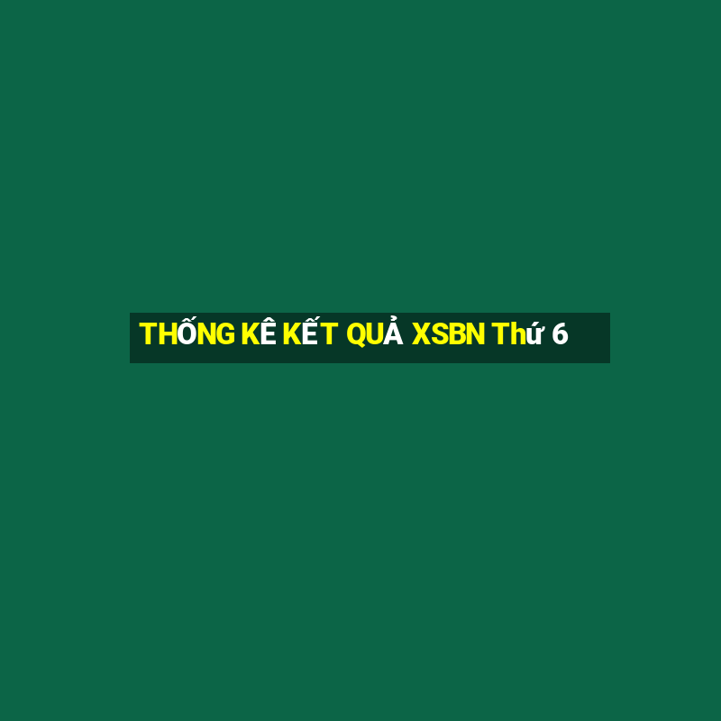 THỐNG KÊ KẾT QUẢ XSBN Thứ 6