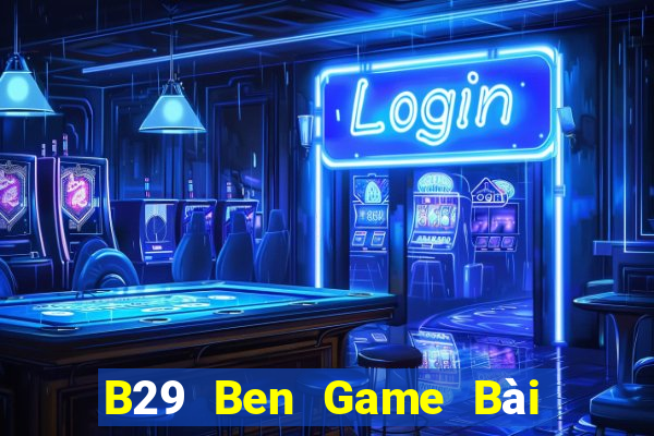 B29 Ben Game Bài Miễn Phí