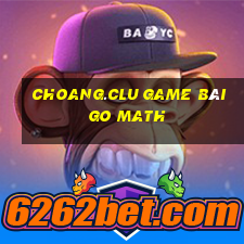 Choang.Clu Game Bài Go Math