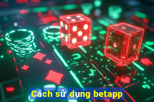 Cách sử dụng betapp