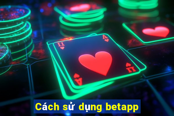 Cách sử dụng betapp