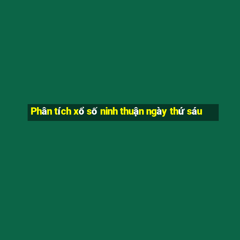 Phân tích xổ số ninh thuận ngày thứ sáu