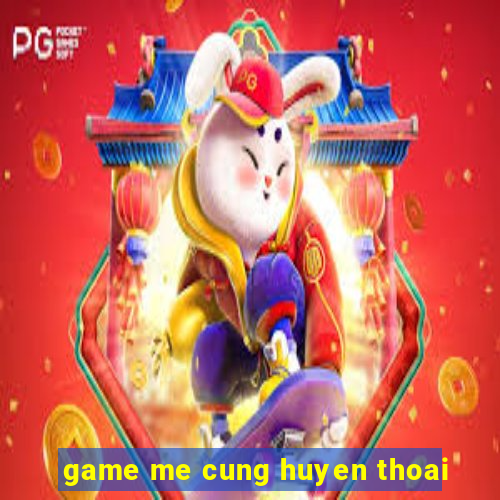 game me cung huyen thoai