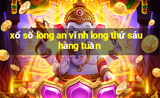 xổ số long an vĩnh long thứ sáu hàng tuần