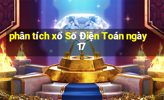 phân tích xổ Số Điện Toán ngày 17