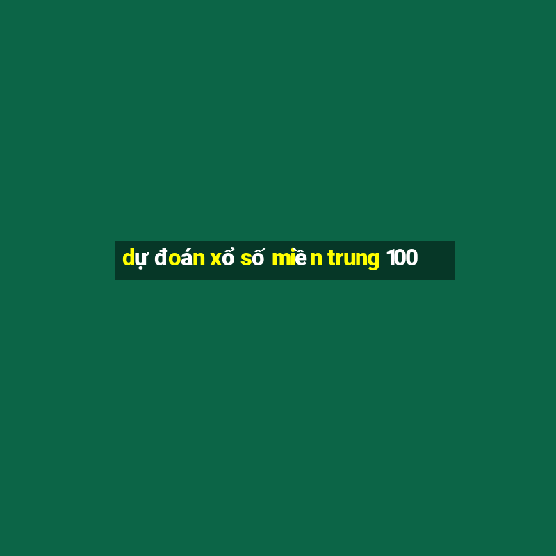 dự đoán xổ số miền trung 100