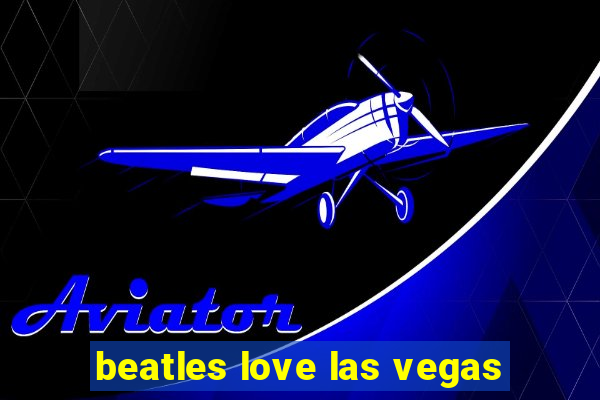 beatles love las vegas