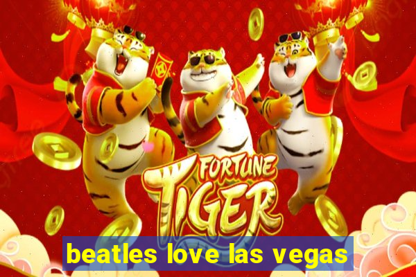 beatles love las vegas