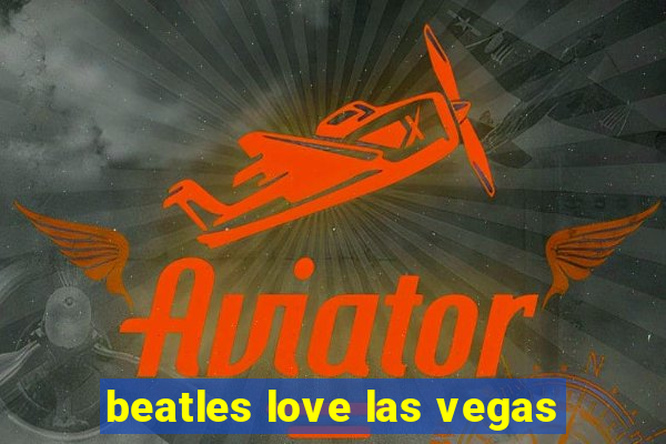 beatles love las vegas