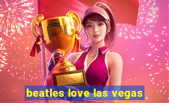 beatles love las vegas