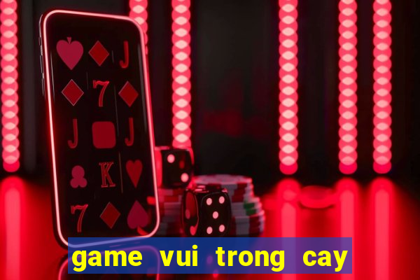 game vui trong cay ban ma