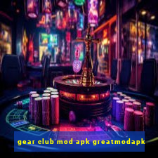 gear club mod apk greatmodapk