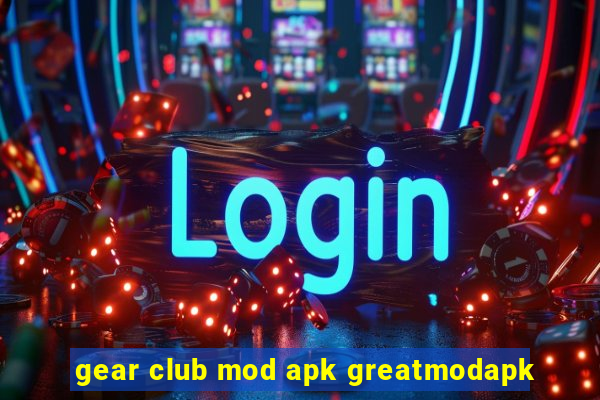 gear club mod apk greatmodapk