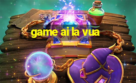 game ai la vua