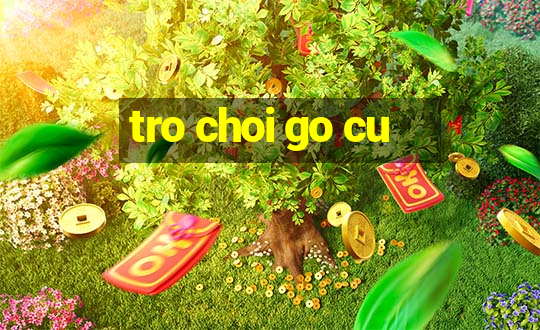 tro choi go cu