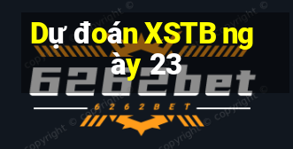 Dự đoán XSTB ngày 23