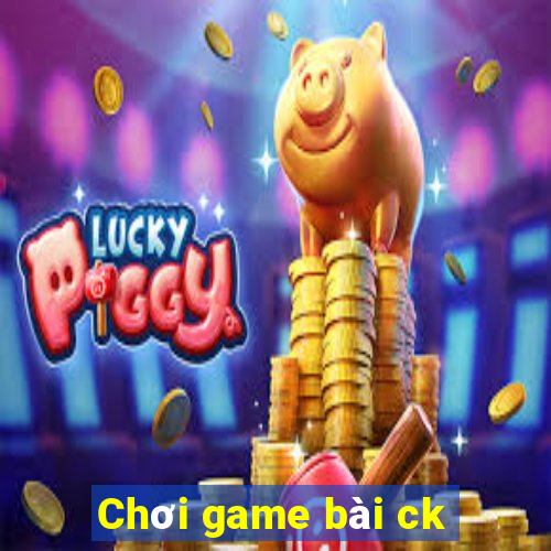 Chơi game bài ck