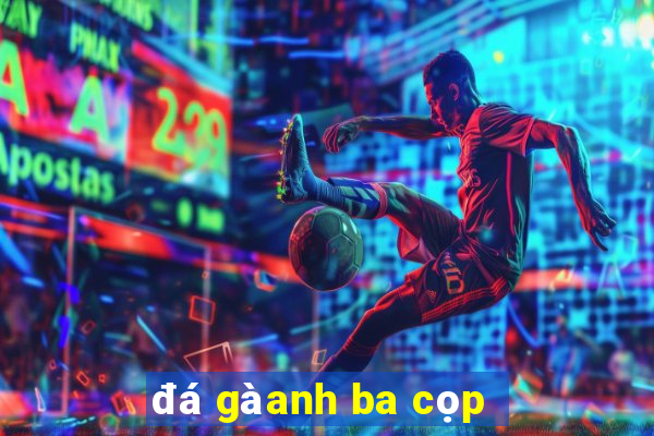 đá gà anh ba cọp