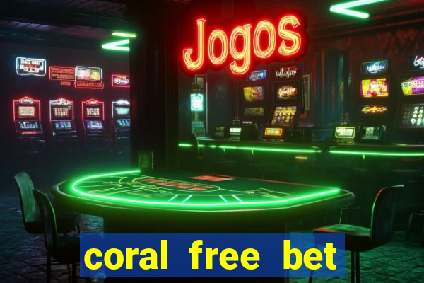 coral free bet sign up