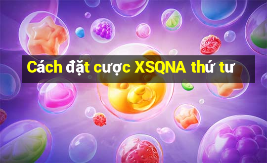 Cách đặt cược XSQNA thứ tư