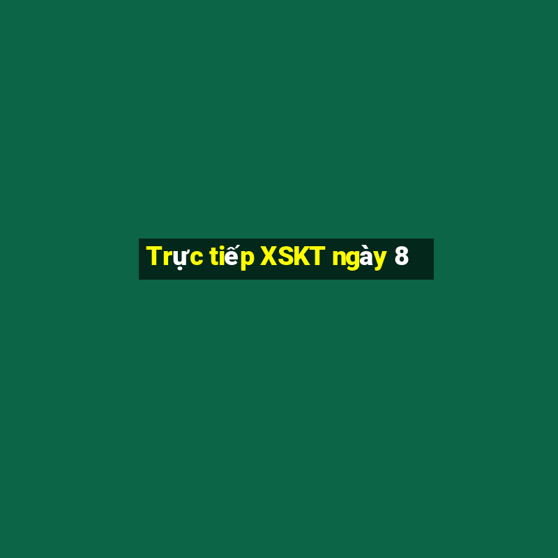 Trực tiếp XSKT ngày 8