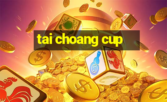 tai choang cup