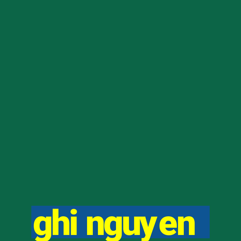 ghi nguyen