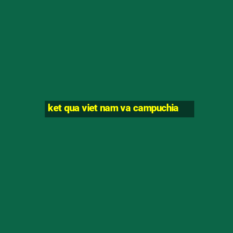 ket qua viet nam va campuchia