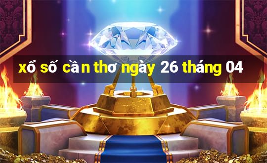 xổ số cần thơ ngày 26 tháng 04