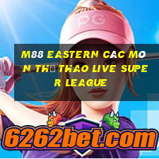 M88 Eastern Các môn thể thao Live Super League